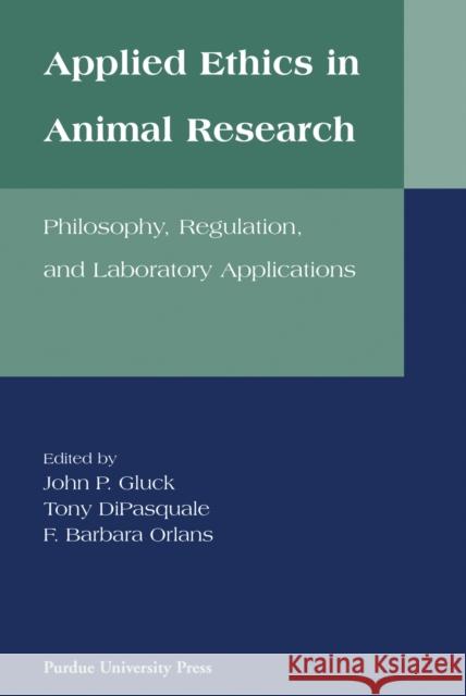 Applied Ethics in Animal Research: Philosophy, Regulation, and Laboratory Regulations DiPasquale, Tony 9781557531377 Purdue University Press