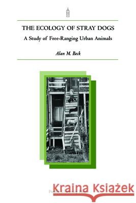 Ecology of Stray Dogs: A Study of Free-Ranging Urban Animals Beck, Alan M. 9781557532459