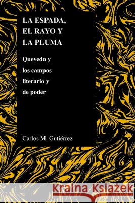La espada, el rayo y la pluma: Quevedo y los campos literario y de poder Gutierrez, Carlos 9781557533616