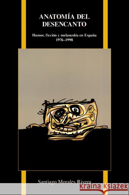 Anatomía del Desencanto: Humor, Ficción Y Melancolía En España (1976-1998) Morales Rivera, Santiago 9781557537683