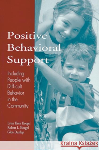 Positive Behavioral Support : Including People with Difficult Behavior in the Community Lynn Kern Koegel Robert L. Koegel Glen, PH.D. Dunlap 9781557662286