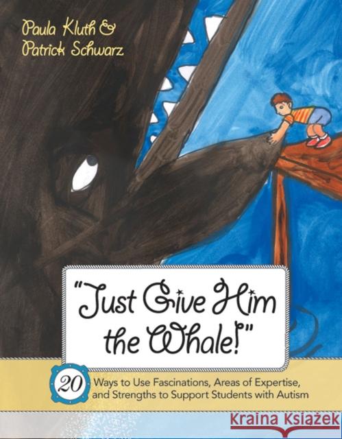 Just Give Him the Whale!: 20 Ways to Use Fascinations, Areas of Expertise, and Strengths to Support Students with Autism Kluth, Paula 9781557669605 Paul H Brookes Publishing