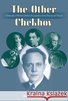 The Other Chekhov: A Biography of Michael Chekhov, the Legendary Actor, Director & Theorist Marowitz, Charles 9781557836403 Applause Theatre & Cinema Book Publishers