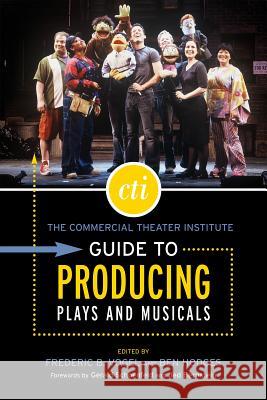 The Commercial Theater Institute Guide to Producing Plays and Musicals Frederic B. Vogel Ben Hodges 9781557836526 Applause Books