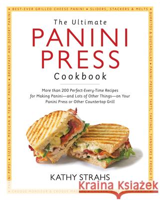 The Ultimate Panini Press Cookbook: More Than 200 Perfect-Every-Time Recipes for Making Panini - And Lots of Other Things - On Your Panini Press or Ot Kathy Strahs 9781558327924 Harvard Common Press