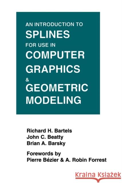 An Introduction to Splines for Use in Computer Graphics and Geometric Modeling Richard H. Bartels John C. Bealty John C. Beatty 9781558604001 Morgan Kaufmann Publishers
