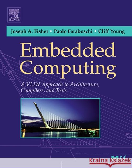 Embedded Computing: A VLIW Approach to Architecture, Compilers and Tools Fisher, Joseph A. 9781558607668 Morgan Kaufmann Publishers