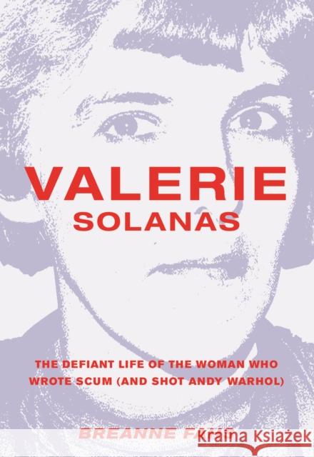 Valerie Solanas: The Defiant Life of the Woman Who Wrote Scum (and Shot Andy Warhol) Fahs, Breanne 9781558618480 Feminist Press