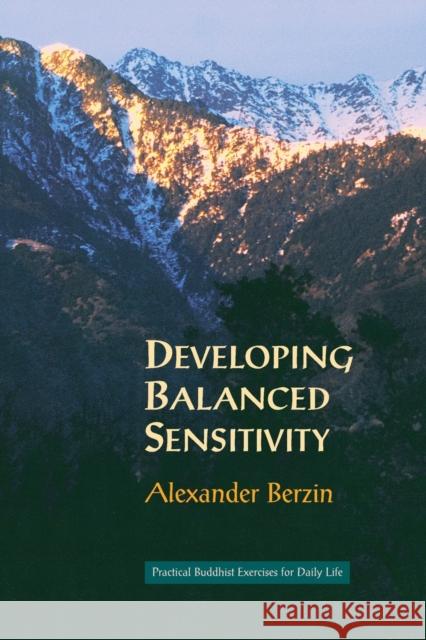 Developing Balanced Sensitivity: Practical Buddhist Exercises for Daily Life Berzin, Alexander 9781559390941 Snow Lion Publications