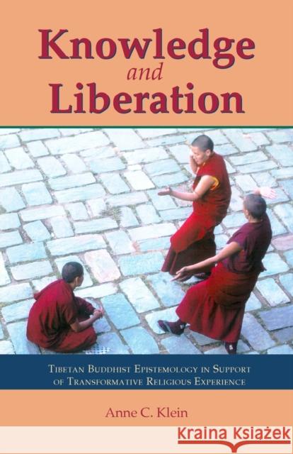 Knowledge and Liberation: Tibetan Buddhist Epistemology in Support of Transformative Religious Experience Klein, Anne Carolyn 9781559391146 Snow Lion Publications