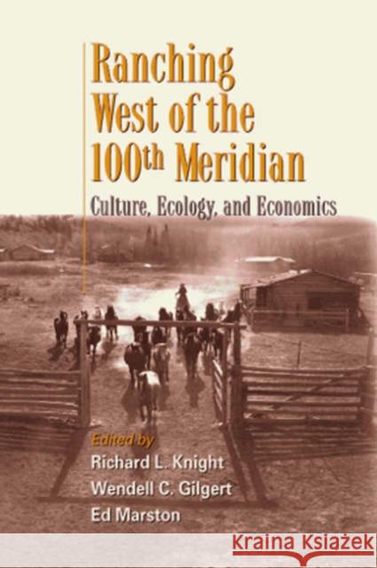 Ranching West of the 100th Meridian: Culture, Ecology, and Economics Knight, Richard L. 9781559638272