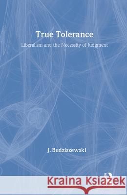 True Tolerance: Liberalism and the Necessity of Judgment J. Budziszewski Jay Budziszewski 9781560000266