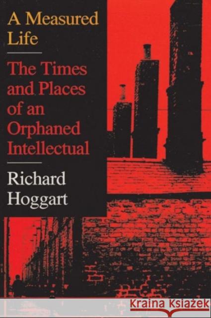 A Measured Life: The Times and Places of an Orphaned Intellectual Hoggart, Richard 9781560001355 Transaction Publishers