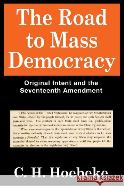 The Road to Mass Democracy: Original Intent and the Seventeenth Amendment Hoebeke, C. H. 9781560002178 Transaction Publishers