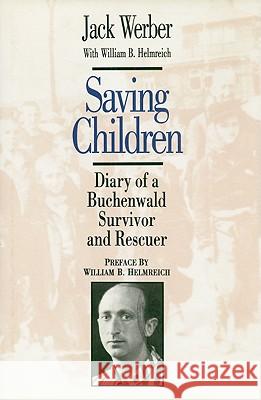 Saving Children: Diary of a Buchenwald Survivor and Rescuer Jack Werber William B. Helmreich 9781560002505 Transaction Publishers