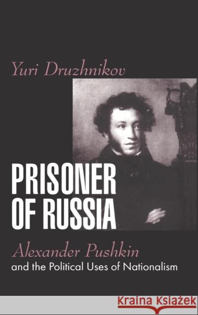 Prisoner of Russia: Alexander Pushkin and the Political Uses of Nationalism Druzhnikov, Yuri 9781560003908 Transaction Publishers