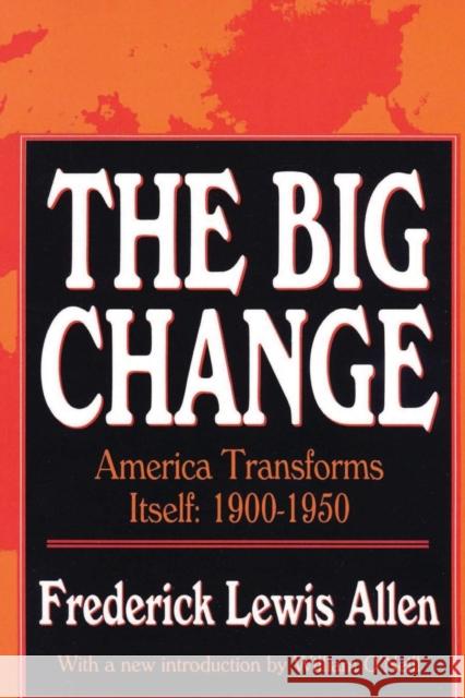 The Big Change: America Transforms Itself, 1900-50 Allen, Frederick Lewis 9781560006398 Transaction Publishers