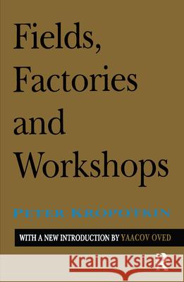 Fields, Factories, and Workshops Petr Alekseevich Kropotkine Peter Kropotkin 9781560006404 Transaction Publishers