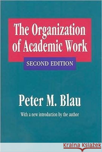 The Organization of Academic Work Peter Michael Blau 9781560007562 Transaction Publishers