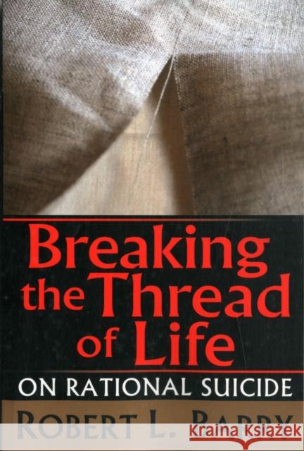 Breaking the Thread of Life: On Rational Suicide Barry, Robert 9781560009238