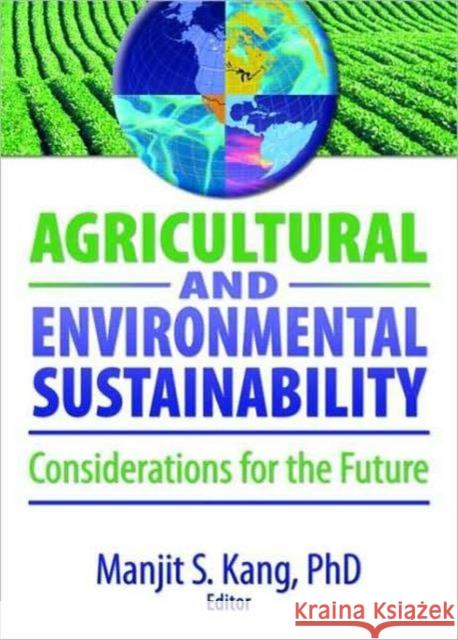 Agricultural and Environmental Sustainability: Considerations for the Future Kang, Manjit S. 9781560221708 Haworth Food & Agricultural Products Press