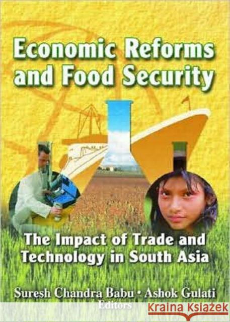 Economic Reforms and Food Security: The Impact of Trade and Technology in South Asia Babu, Suresh 9781560222569 Food Products Press