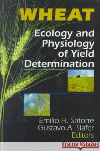 Wheat : Ecology and Physiology of Yield Determination Emilio H. Satorre Gustavo A. Slafer 9781560228745 Haworth Press