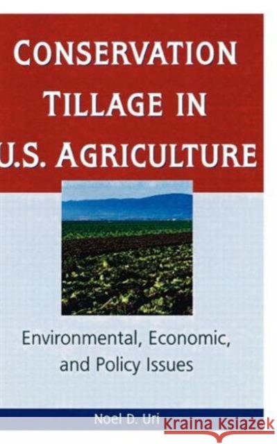 Conservation Tillage in U.S. Agriculture: Environmental, Economic, and Policy Issues Uri, Noel 9781560228844 Haworth Press