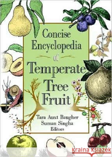 Concise Encyclopedia of Temperate Tree Fruit Tara Auxt Baugher Suman Singha Julie Anne Taddeo 9781560229407 Food Products Press