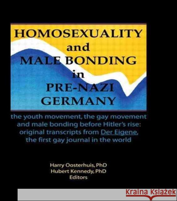 Homosexuality and Male Bonding in Pre-Nazi Germany : the youth movement, the gay movement, and male bonding before Hitler's rise Harry Oosterhuis Hubert Kennedy 9781560230083 Harrington Park Press