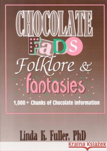 Chocolate Fads, Folklore & Fantasies: 1,000+ Chunks of Chocolate Information Linda K. Fuller 9781560230274 Haworth Press