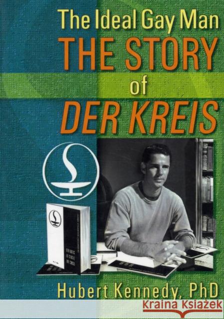 The Ideal Gay Man : The Story of Der Kreis Hubert Kennedy 9781560231264 Harrington Park Press