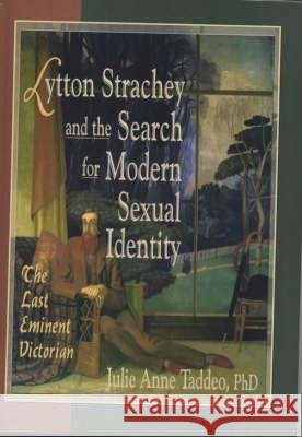 Lytton Strachey and the Search for Modern Sexual Identity: The Last Eminent Victorian Taddeo, Julie Anne 9781560233589 Harrington Park Press