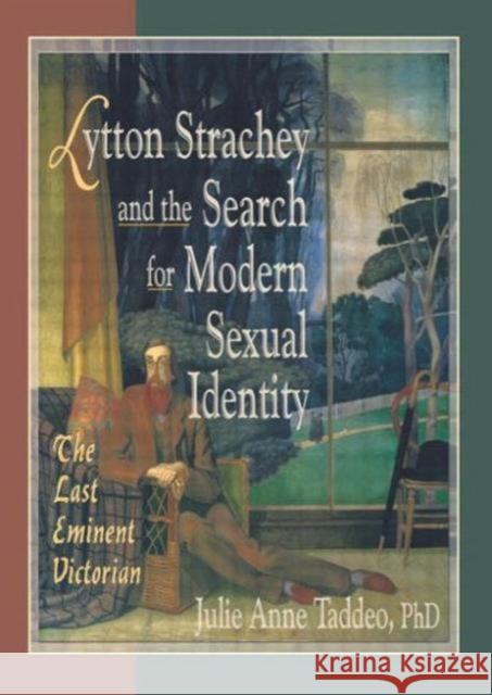 Lytton Strachey and the Search for Modern Sexual Identity : The Last Eminent Victorian Julie Anne Taddeo 9781560233596 Harrington Park Press