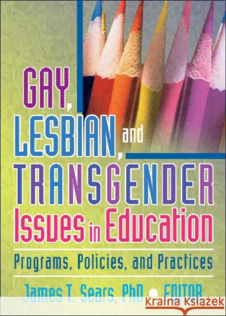 Gay, Lesbian, and Transgender Issues in Education : Programs, Policies, and Practices James T. Sears 9781560235231