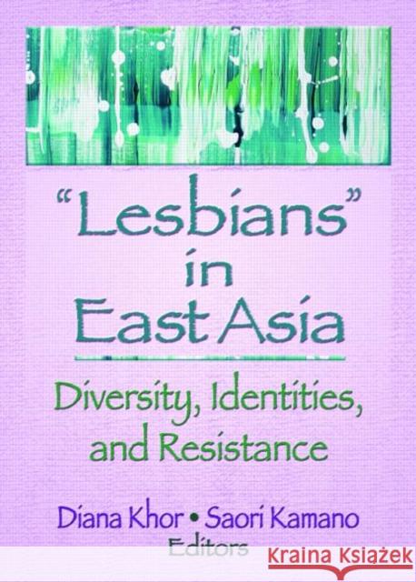 Lesbians in East Asia: Diversity, Identities, and Resistance Kamano, Saori 9781560236917 Harrington Park Press