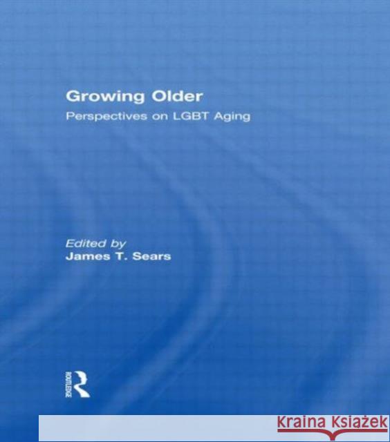 Growing Older: Perspectives on Lgbt Aging Sears, James T. 9781560237891