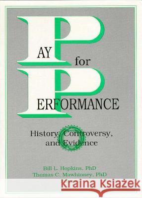 Pay for Performance: History, Controversy, and Evidence Bill L. Hopkins Thomas C. Mawhinney 9781560242550