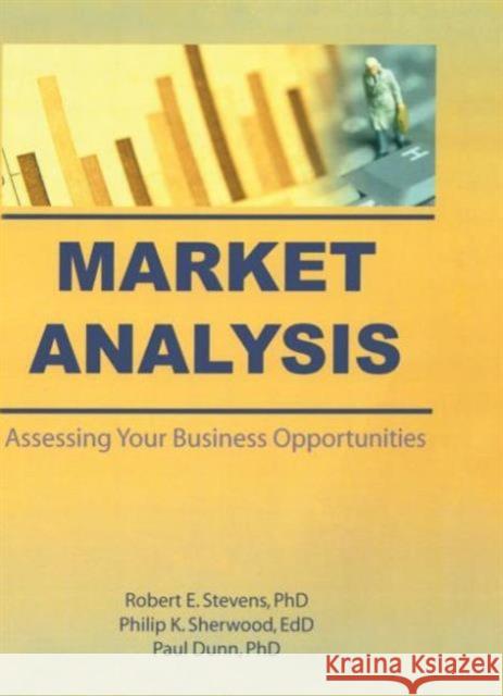 Market Analysis : Assessing Your Business Opportunities Robert E. Stevens Paul Dunn Philip K. Sherwood 9781560242697
