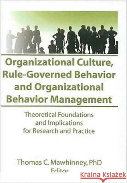 Organizational Culture, Rule-Governed Behavior and Organizational Behavior Management : Theoretical Foundations and Implications for Research and Practice Thomas C. Mawhinney 9781560243595