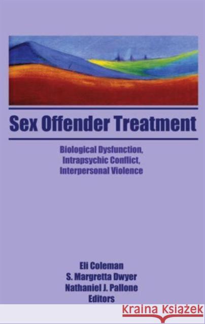 Sex Offender Treatment : Biological Dysfunction, Intrapsychic Conflict, Interpersonal Violence D. Ed. Coleman Eli Coleman 9781560248347 Haworth Press
