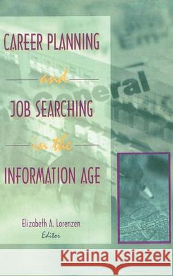 Career Planning and Job Searching in the Information Age Elizabeth A. Lorenzen 9781560248385 Haworth Press