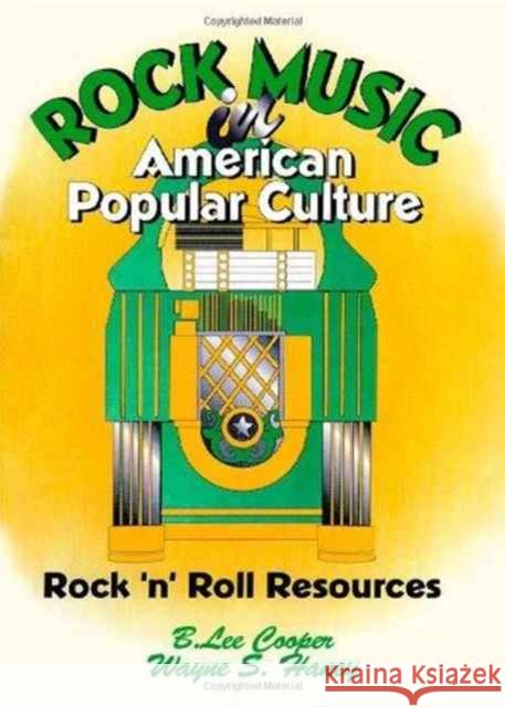 Rock Music in American Popular Culture : Rock 'n' Roll Resources B. Lee Cooper Wayne S. Haney 9781560248613 Haworth Press