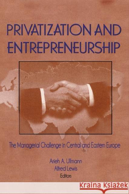 Privatization and Entrepreneurship : The Managerial Challenge in Central and Eastern Europe Arieh A. Ullmann 9781560249726 Haworth Press