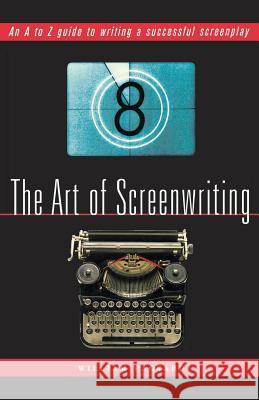 The Art of Screenwriting: An A to Z Guide to Writing a Successful Screenplay William Packard 9781560253228 Thunder's Mouth Press