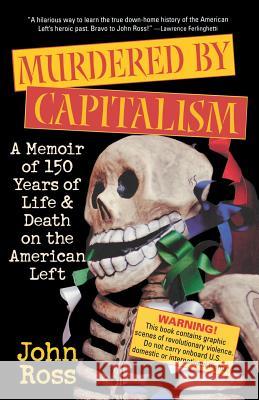 Murdered by Capitalism: A Memoir of 150 Years of Life and Death on the American Left John Ross 9781560255789
