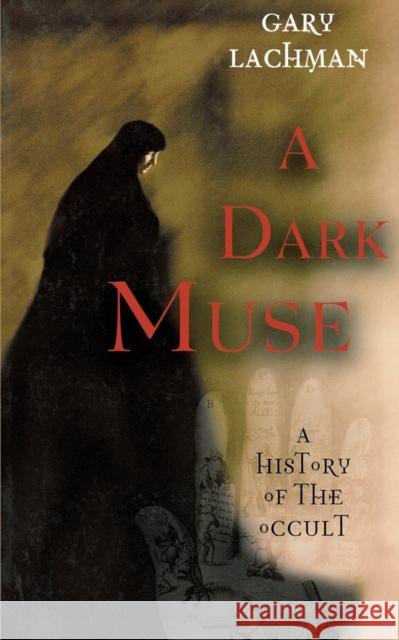A Dark Muse: A History of the Occult Gary Lachman 9781560256564 Thunder's Mouth Press