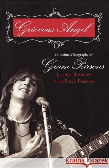 Grievous Angel: An Intimate Biography of Gram Parsons Hundley, Jessica 9781560256731