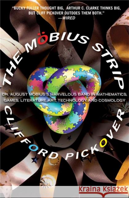 The Mobius Strip: Dr. August Mobius's Marvelous Band in Mathematics, Games, Literature, Art, Technology, and Cosmology Pickover, Clifford a. 9781560259527