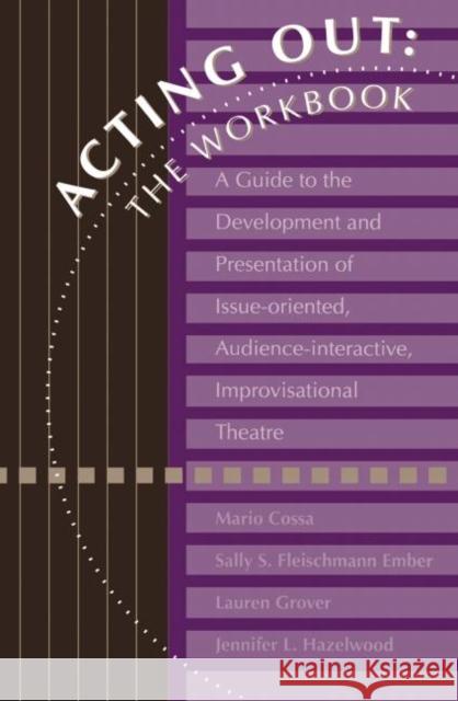 Acting Out: The Workbook: A Guide to the Development and Presentation of Issue-Oriented, Audience- Interactive, Improvisational Theatre Cossa, Mario 9781560325345 Accelerated Development